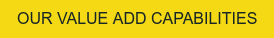 OUR VALUE ADD CAPABILITIES